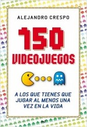 Carátula 150 Videojuegos a los que tienes que jugar al menos una vez en tu vida