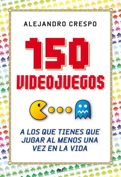 Imagen_1150 videojuegos  a los que tienes que jugar por lo menos una vez en la vida. Nuevo libro sobre videojuegos.